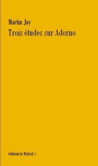 Couverture du livre « Trois études sur Adorno » de Martin Jay aux éditions Editions Le Retrait