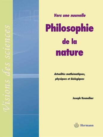 Couverture du livre « Vers une nouvelle philosophie de la nature : Actualités mathématiques, physiques et biologiques » de Joseph Kouneiher aux éditions Hermann