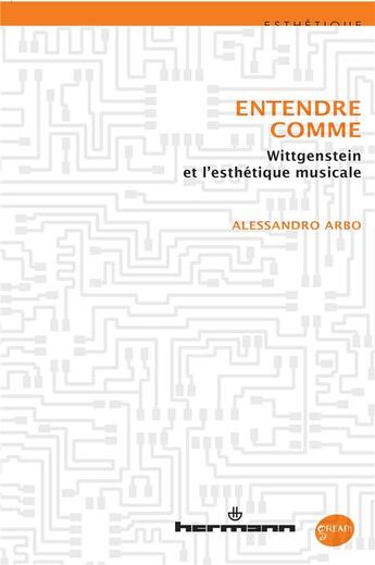 Couverture du livre « Entendre comme ; Wittfenstein et l'esthétique musicale » de Alessandro Arbo aux éditions Hermann