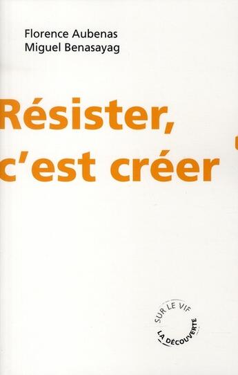 Couverture du livre « Résister, c'est créer » de Benasayag/Aubenas aux éditions La Decouverte