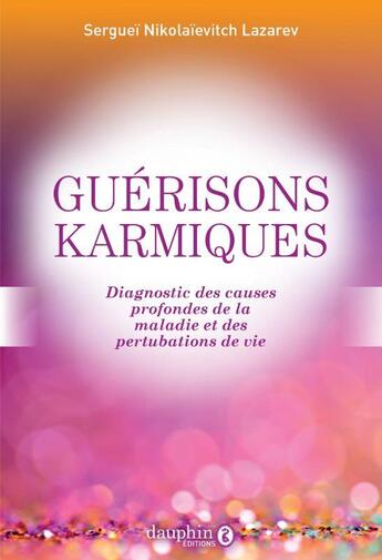 Couverture du livre « Guérisons karmiques : Diagnostic des causes profondes de la maladie et des perturbations de vie » de Serguei Nikolaievitch Lazarev aux éditions Dauphin