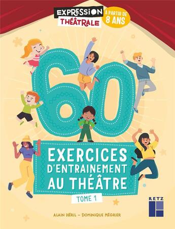 Couverture du livre « 60 exercices d'entrainement au théâtre Tome 1 : à partir de 8 ans » de Alain Heril et Dominique Megrier aux éditions Retz