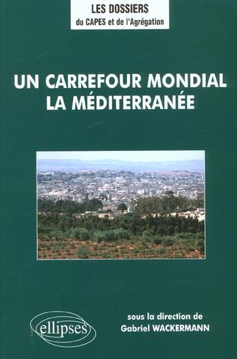 Couverture du livre « Un carrefour mondial, la mediterranee » de Gabriel Wackermann aux éditions Ellipses