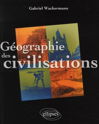 Couverture du livre « Geographie des civilisations » de Gabriel Wackermann aux éditions Ellipses