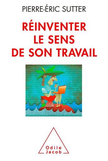 Couverture du livre « Réinventer le sens de son travail » de Pierre-Eric Sutter aux éditions Odile Jacob