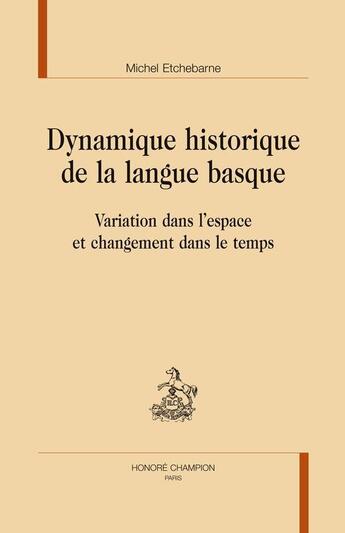 Couverture du livre « Dynamique historique de la langue basque ; variation dans l'espace et changement dans le temps » de Michel Etchebarne aux éditions Honore Champion