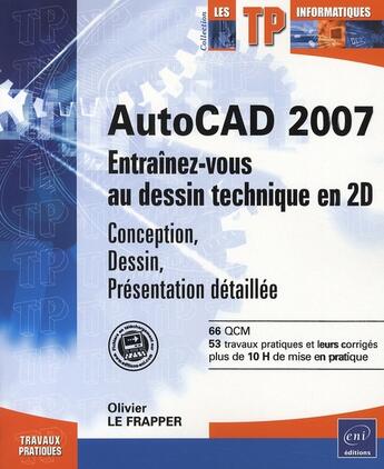 Couverture du livre « Autocad 2007 ; entraînez-vous au dessin technique en 2d ; conception, dessin » de Olivier Le Frapper aux éditions Eni