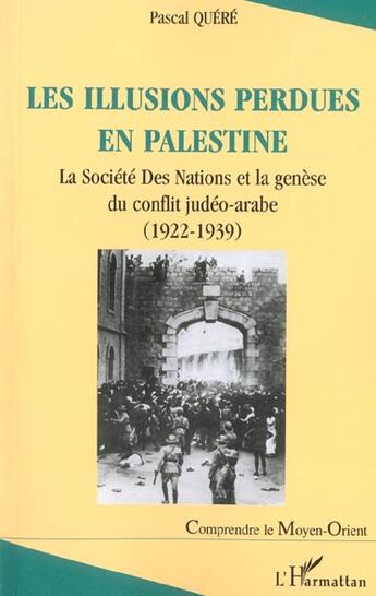 Couverture du livre « Les illusions perdues en Palestine ; la Société des Nations et la genèse du conflit judéo-arabe » de Pascal Quere aux éditions L'harmattan