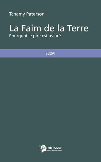 Couverture du livre « La faim de la terre ; pourquoi le pire est assuré » de Paterson Tchamy aux éditions Publibook