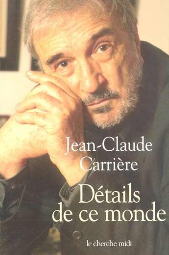 Couverture du livre « Details de ce monde » de Jean-Claude Carriere aux éditions Cherche Midi