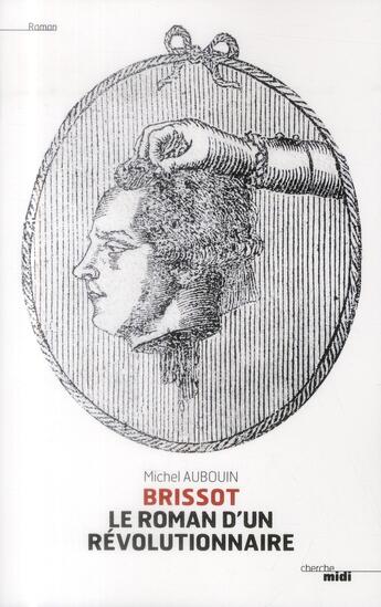 Couverture du livre « Brissot ; le roman d'un révolutionnaire » de Michel Aubouin aux éditions Cherche Midi