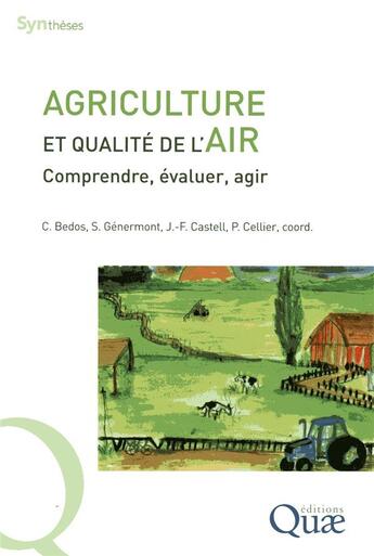 Couverture du livre « Agriculture et qualité de l'air ; comprendre, évaluer, agir » de Pierre Cellier et Carole Bedos et Sophie Genermont et Jean-Francois Castell aux éditions Quae