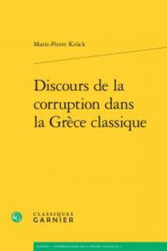 Couverture du livre « Discours de la corruption dans la Grèce classique » de Marie-Pierre Kruck aux éditions Classiques Garnier