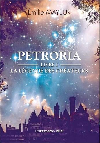 Couverture du livre « Petroria Tome 1 : La légende des créateurs » de Emilie Mayeur aux éditions Presses Du Midi