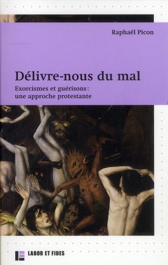 Couverture du livre « Délivre-nous du mal ; exorcismes et guérisons, une approche protestante » de Raphaël Picon aux éditions Labor Et Fides