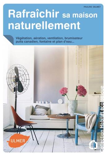 Couverture du livre « Rafraîchir sa maison naturellement ; végétation, aération, ventilation, brumisateur, puits canadien, fontaine et plan d'eau... » de Pauline Delmet aux éditions Eugen Ulmer