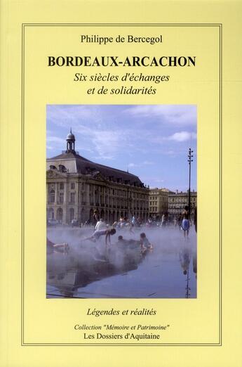 Couverture du livre « Bordeaux-Arcachon ; six siècles d'echanges et de solidarités ; légendes et réalités » de Philippe De Bercegol aux éditions Dossiers D'aquitaine