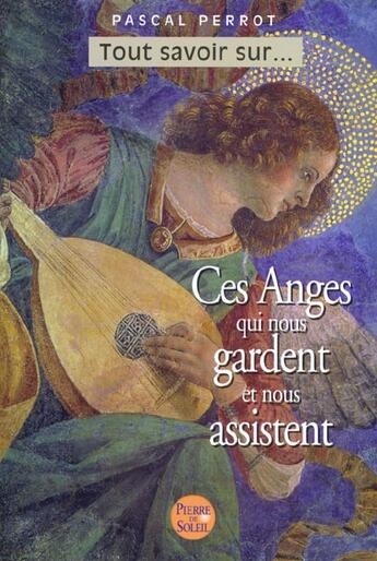 Couverture du livre « Ces Anges Qui Nous Gardent Et Nous Assistent » de Pascal Perrot aux éditions Pierre De Soleil