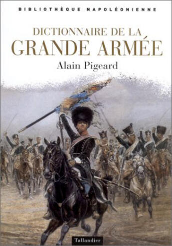 Couverture du livre « Dictionnaire de la grande armee » de Alain Pigeard aux éditions Tallandier