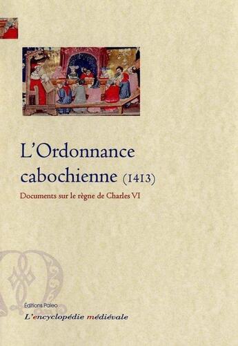 Couverture du livre « L'ordonnance cabochienne (1413) ; documents sur le règne de Charles VI » de Anonyme aux éditions Paleo