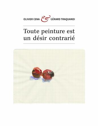 Couverture du livre « Toute peinture est un desir contrarie » de Cena/Traquandi aux éditions Atelier Contemporain