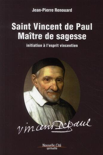 Couverture du livre « Saint Vincent de Paul ; maître de sagesse ; initiation à l'esprit vincentien » de Jean-Pierre Renouard aux éditions Nouvelle Cite