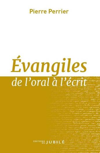 Couverture du livre « Évangiles : de l'oral a l'écrit » de Pierre Perrier aux éditions Jubile