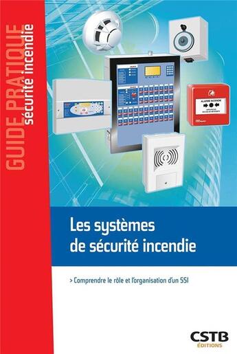 Couverture du livre « Les systèmes de sécurité incendie ; comprendre le rôle et l'organisation d'un SSI » de  aux éditions Cstb