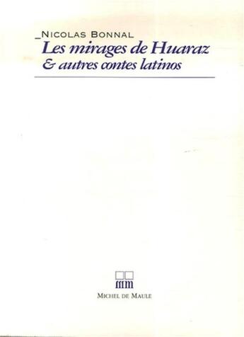 Couverture du livre « Les mirages de huaraz et autres contes latinos » de Michel De Maule Edit aux éditions Michel De Maule