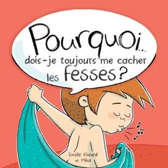 Couverture du livre « Pourquoi... dois-je toujours me cacher les fesses ? » de Mika et Emilie Rivard aux éditions Andara