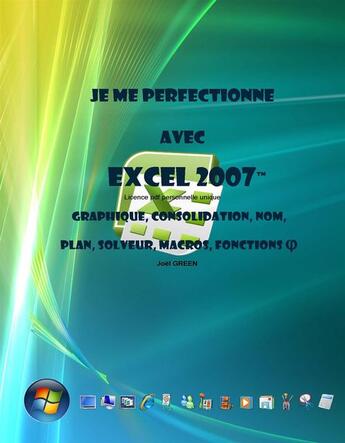 Couverture du livre « Je me perfectionne avec Excel 2007 - Graphique, consolidation, nom, plan, solveur, macros, fonctions » de Joel Green aux éditions Ios