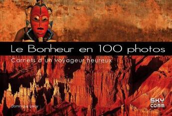 Couverture du livre « Le bonheur en 100 photos ; carnets d'un voyageur heureux » de Dominique Leroy aux éditions Sky Comm