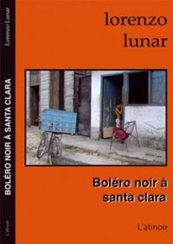 Couverture du livre « Boléro noir à Santa Clara » de Lorenzo Lunar aux éditions Atinoir