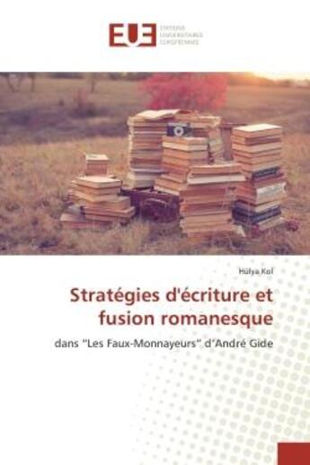 Couverture du livre « Strategies d'ecriture et fusion romanesque : Dans Les Faux-Monnayeurs d'Andre Gide » de Hülya Kol aux éditions Editions Universitaires Europeennes