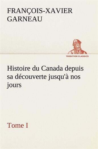 Couverture du livre « Histoire du canada depuis sa decouverte jusqu'a nos jours. tome i » de Garneau F-X-X. aux éditions Tredition