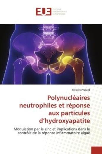 Couverture du livre « Polynucleaires neutrophiles et reponse aux particules d'hydroxyapatite - modulation par le zinc et i » de Velard Frederic aux éditions Editions Universitaires Europeennes