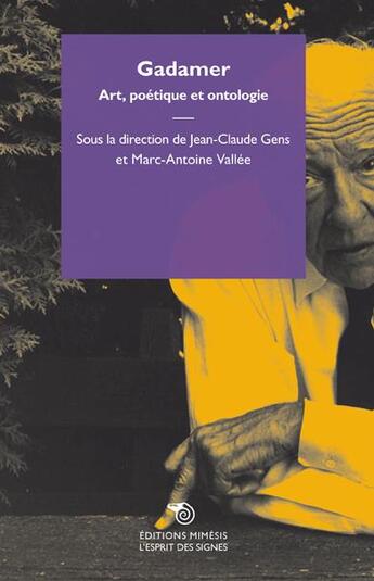 Couverture du livre « Gadamer ; art, poétique et ontologie » de Marc-Antoine Vallee et Jean-Claude Gens aux éditions Mimesis