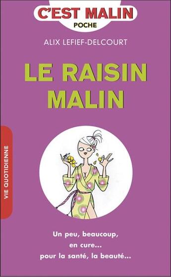 Couverture du livre « C'est malin poche : le raisin malin ; un peu, beaucoup, en cure... pour la santé, la beauté... » de Alix Lefief-Delcourt aux éditions Leduc