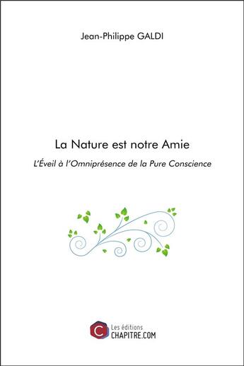 Couverture du livre « La nature est notre amie : l'éveil à l'omnipresence de la pure conscience » de Jean-Philippe Galdi aux éditions Chapitre.com