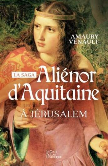 Couverture du livre « Aliénor d'Aquitaine t.3 ; à Jérusalem » de Amaury Venault aux éditions Geste