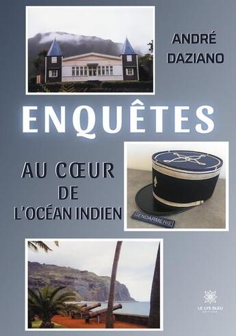 Couverture du livre « Enquêtes au coeur de l'Océan indien » de Andre Daziano aux éditions Le Lys Bleu