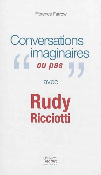 Couverture du livre « Conversations imaginaires ... ou presque avec rudy ricciotti » de Florence Farrow aux éditions Autre Reg'art