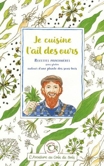 Couverture du livre « Je cuisine l'ail des ours : Recettes printanières sans gluten autour d'une plante des sous-bois » de Caroline Calendula et Linaigrette aux éditions L'aventure Au Coin Du Bois