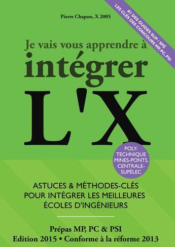 Couverture du livre « Je vais vous apprendre à intégrer L'X ; astuces et méthodes-clés pour intégrer les meilleures écoles d'ingénieurs (édition 2015) » de Pierre Chapon aux éditions Editions Du 46