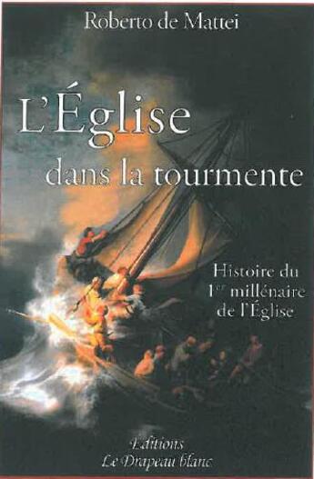 Couverture du livre « L'Eglise dans la tourmente ; histoire du 1er millénaire de l'Eglise » de Roberto De Mattei aux éditions Le Drapeau Blanc