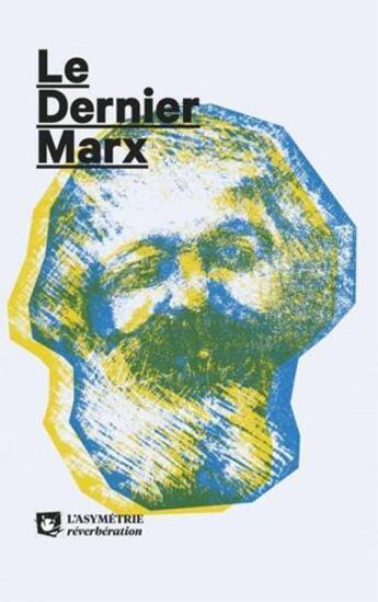 Couverture du livre « Le dernier Marx » de Karl Marx et Franklin Rosemont et Theodor Shanin et Brendan O'Leary et Roger Galissot aux éditions Asymetrie