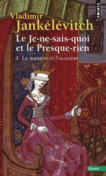 Couverture du livre « Le je-ne-sais-quoi et le presque-rien Tome 1 : la manière et l'occasion » de Vladimir Jankelevitch aux éditions Points