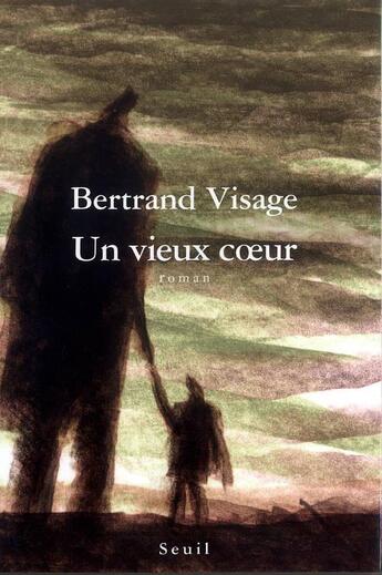 Couverture du livre « Un vieux coeur » de Bertrand Visage aux éditions Seuil