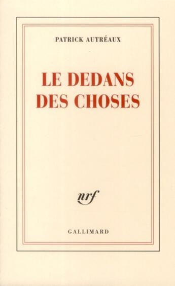 Couverture du livre « Le dedans des choses » de Patrick Autréaux aux éditions Gallimard