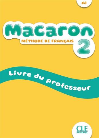 Couverture du livre « Macaron : méthode de français ; niveau 2 ; A1 ; livre du professeur » de Adrien Payet et Adrian Cabrera et Isabel Rubio Perez et Emilio Ruiz Felix et Manuel Viera aux éditions Cle International